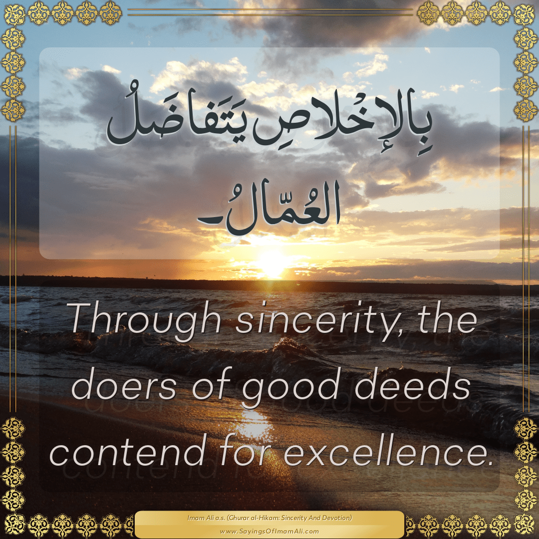 Through sincerity, the doers of good deeds contend for excellence.